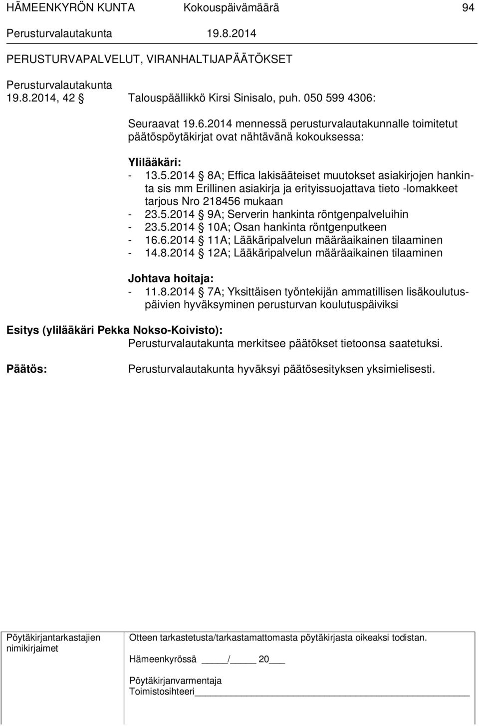 2014 8A; Effica lakisääteiset muutokset asiakirjojen hankinta sis mm Erillinen asiakirja ja erityissuojattava tieto -lomakkeet tarjous Nro 218456 mukaan - 23.5.2014 9A; Serverin hankinta röntgenpalveluihin - 23.