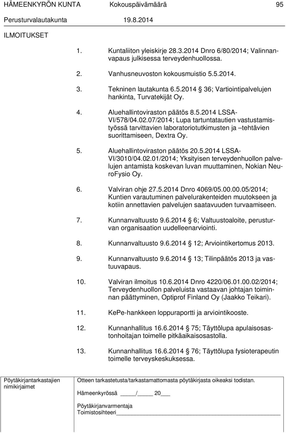 Aluehallintoviraston päätös 20.5.2014 LSSA- VI/3010/04.02.01/2014; Yksityisen terveydenhuollon palvelujen antamista koskevan luvan muuttaminen, Nokian NeuroFysio Oy. 6. Valviran ohje 27.5.2014 Dnro 4069/05.