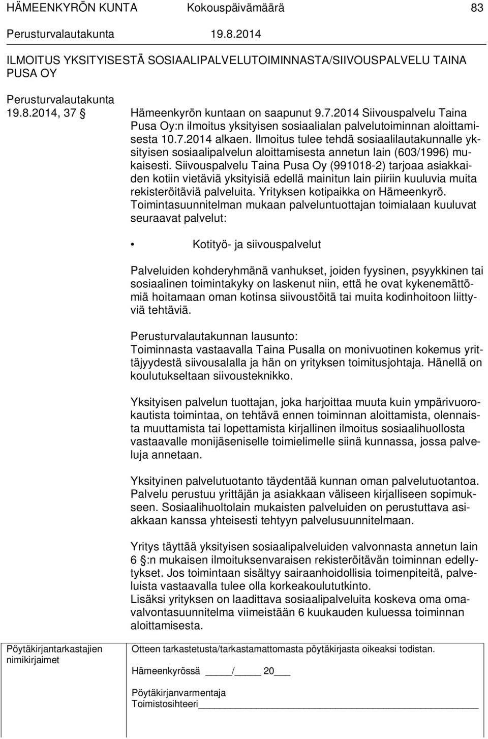 Ilmoitus tulee tehdä sosiaalilautakunnalle yksityisen sosiaalipalvelun aloittamisesta annetun lain (603/1996) mukaisesti.