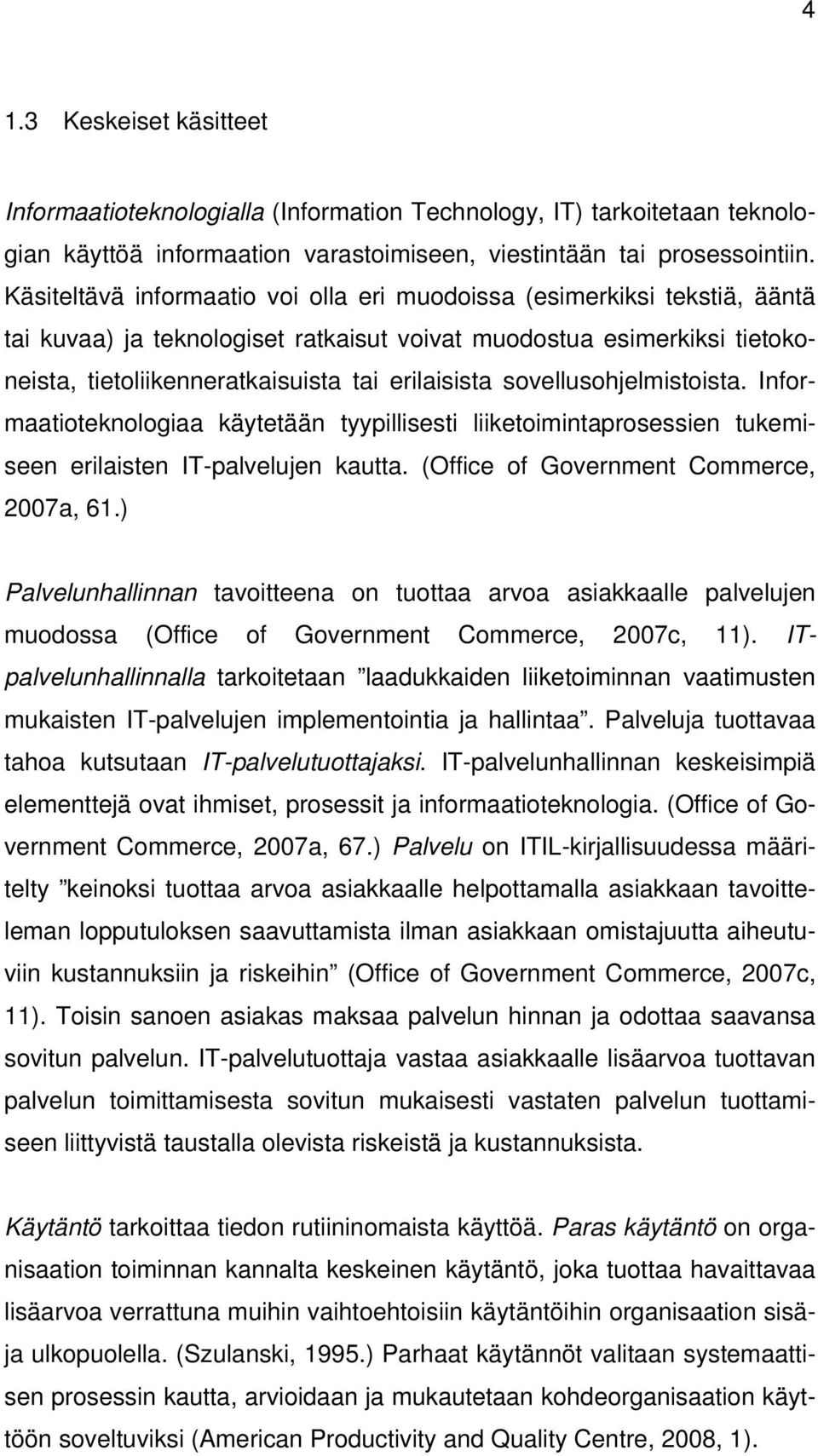 sovellusohjelmistoista. Informaatioteknologiaa käytetään tyypillisesti liiketoimintaprosessien tukemiseen erilaisten IT-palvelujen kautta. (Office of Government Commerce, 2007a, 61.