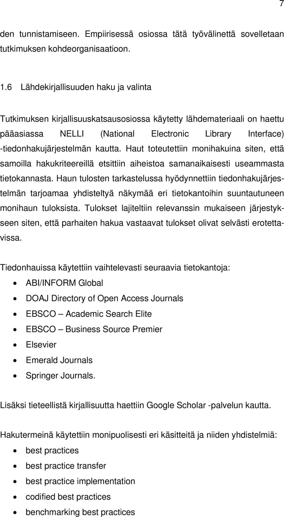 Haut toteutettiin monihakuina siten, että samoilla hakukriteereillä etsittiin aiheistoa samanaikaisesti useammasta tietokannasta.