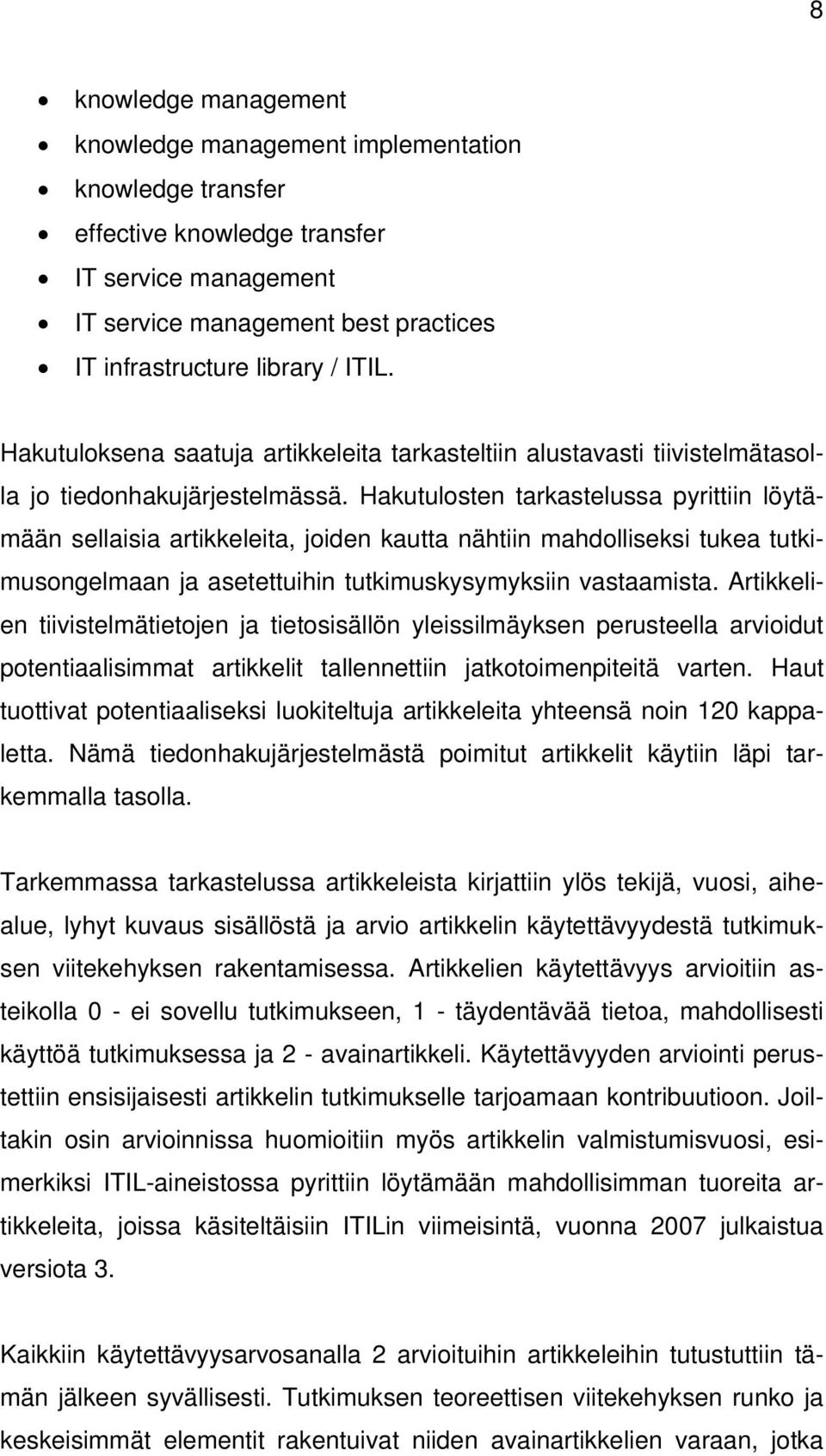 Hakutulosten tarkastelussa pyrittiin löytämään sellaisia artikkeleita, joiden kautta nähtiin mahdolliseksi tukea tutkimusongelmaan ja asetettuihin tutkimuskysymyksiin vastaamista.