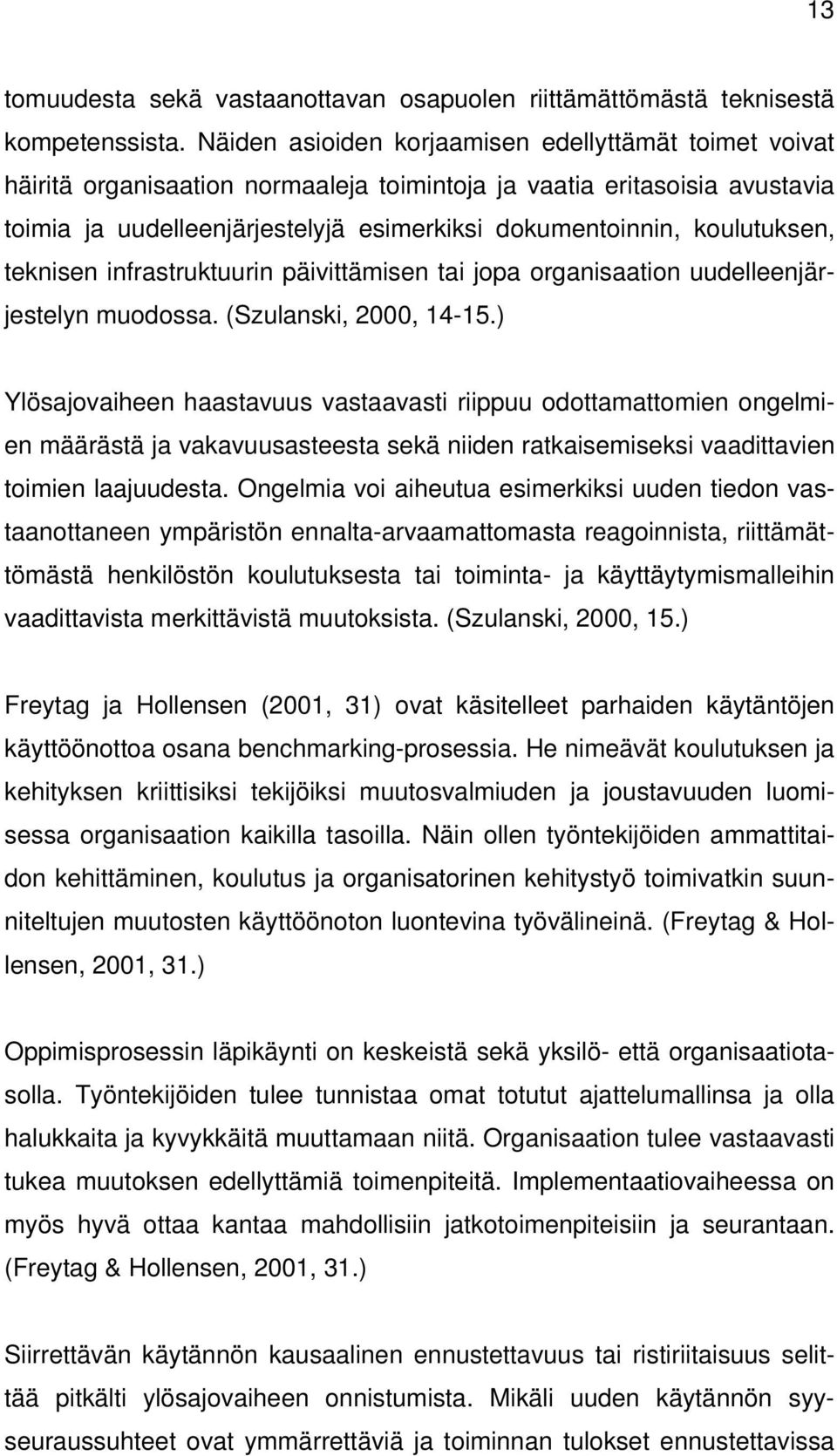 koulutuksen, teknisen infrastruktuurin päivittämisen tai jopa organisaation uudelleenjärjestelyn muodossa. (Szulanski, 2000, 14-15.