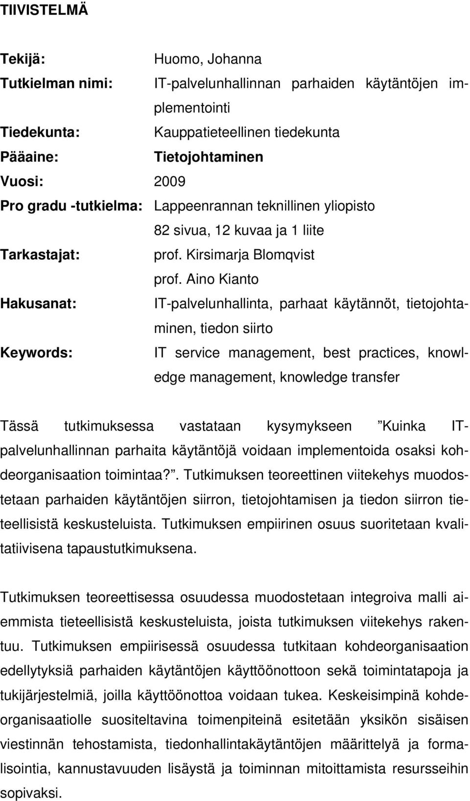 Aino Kianto Hakusanat: IT-palvelunhallinta, parhaat käytännöt, tietojohtaminen, tiedon siirto Keywords: IT service management, best practices, knowledge management, knowledge transfer Tässä