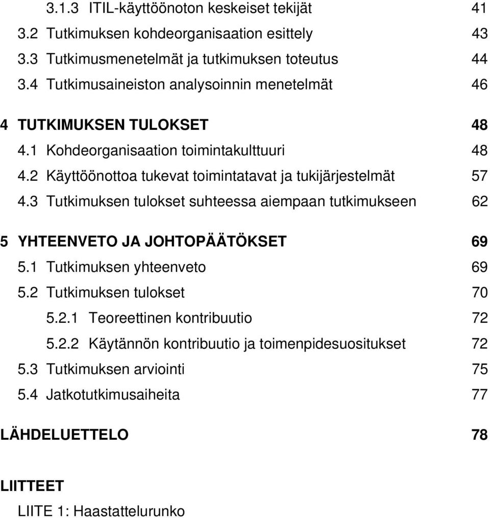 2 Käyttöönottoa tukevat toimintatavat ja tukijärjestelmät 57 4.3 Tutkimuksen tulokset suhteessa aiempaan tutkimukseen 62 5 YHTEENVETO JA JOHTOPÄÄTÖKSET 69 5.