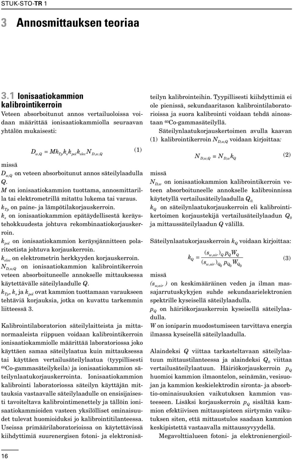 missä D w,q on veteen absorboitunut annos säteilylaadulla Q. M on ionisaatiokammion tuottama, annosmittarilla tai elektrometrillä mitattu lukema tai varaus. k Tp on paine- ja lämpötilakorjauskerroin.