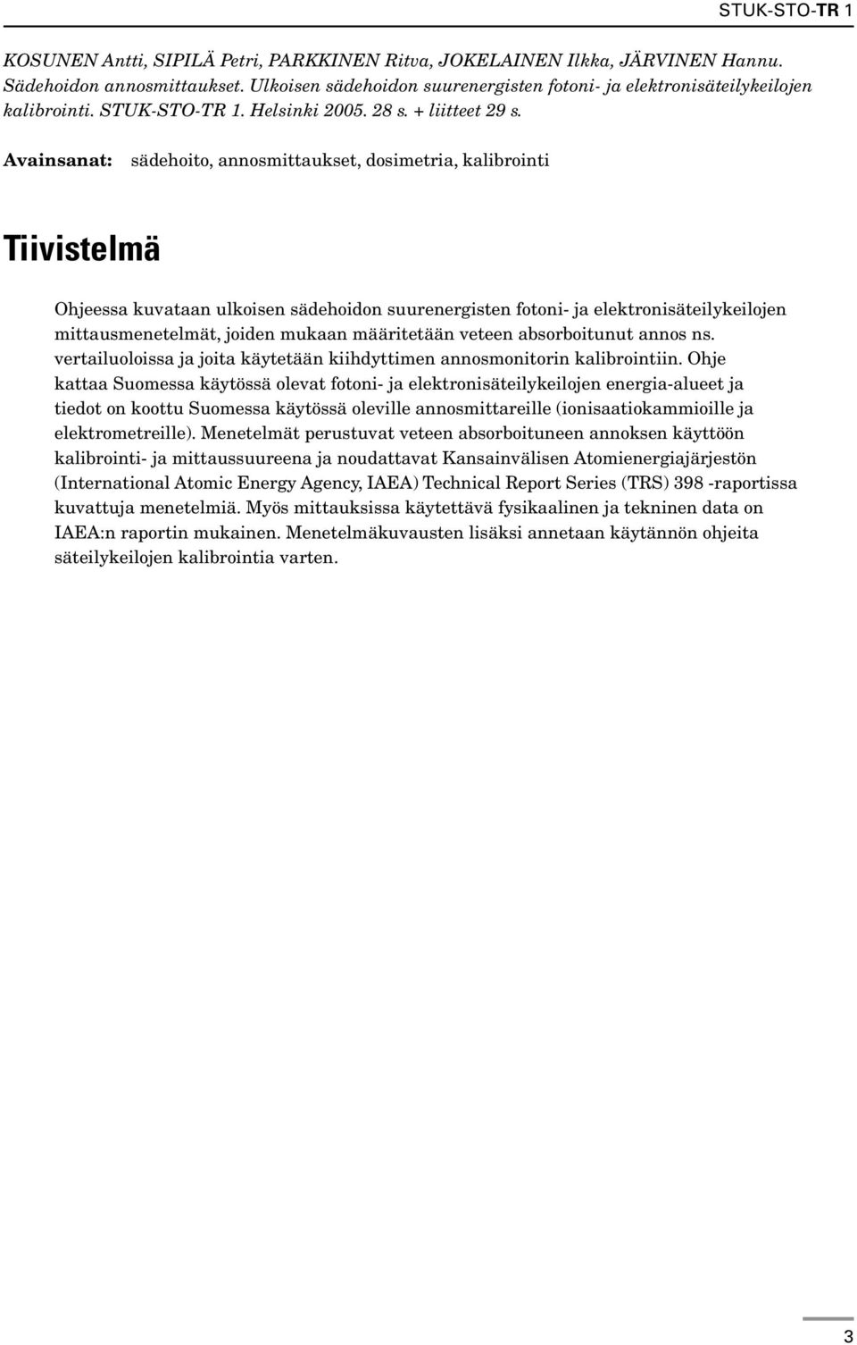 Avainsanat: sädehoito, annosmittaukset, dosimetria, kalibrointi Tiivistelmä Ohjeessa kuvataan ulkoisen sädehoidon suurenergisten fotoni- ja elektronisäteilykeilojen mittausmenetelmät, joiden mukaan