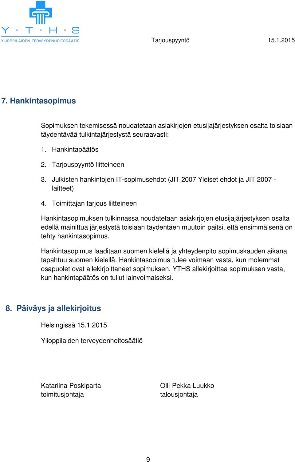 Toimittajan tarjous liitteineen Hankintasopimuksen tulkinnassa noudatetaan asiakirjojen etusijajärjestyksen osalta edellä mainittua järjestystä toisiaan täydentäen muutoin paitsi, että ensimmäisenä