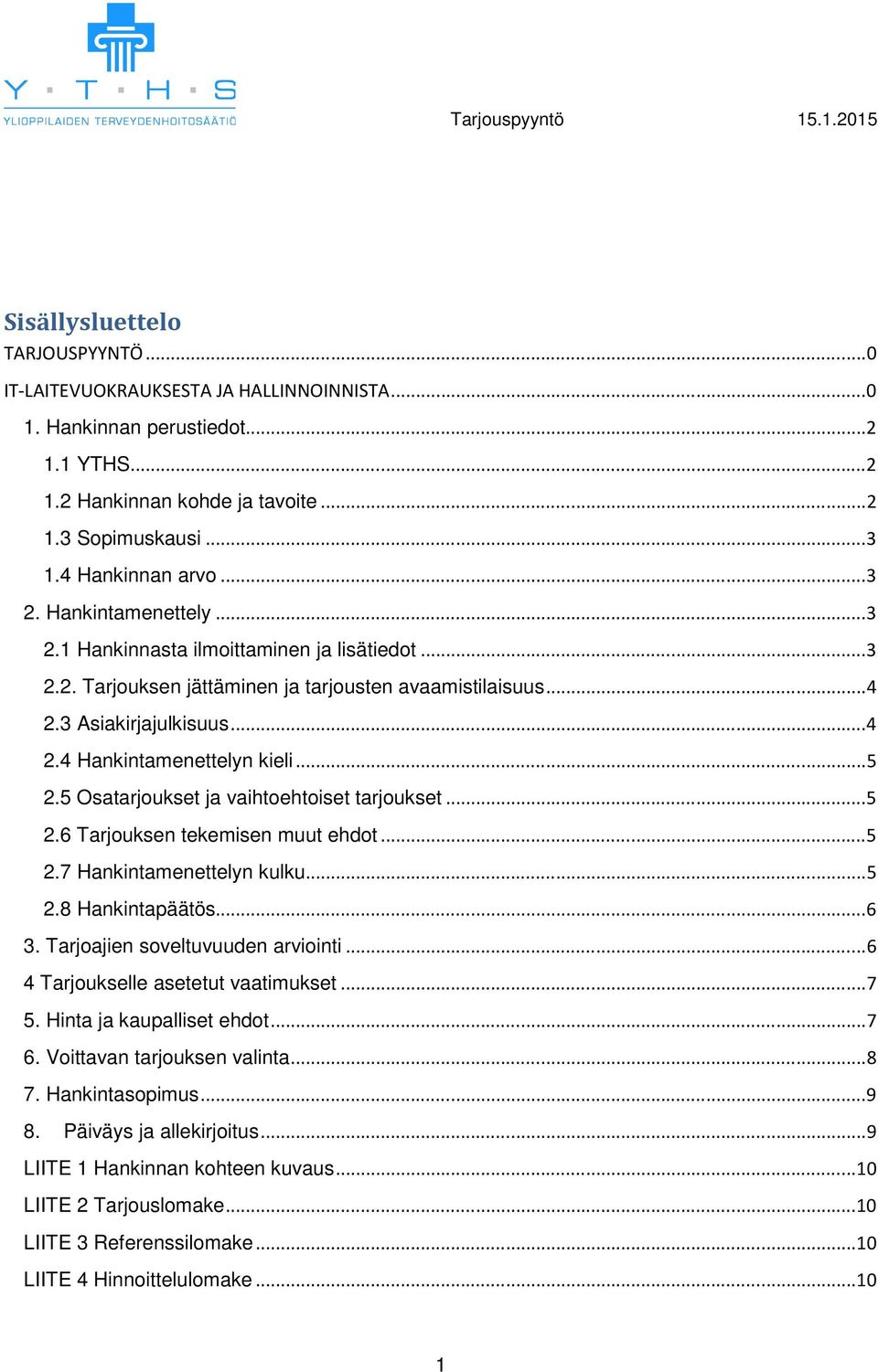 .. 5 2.5 Osatarjoukset ja vaihtoehtoiset tarjoukset... 5 2.6 Tarjouksen tekemisen muut ehdot... 5 2.7 Hankintamenettelyn kulku... 5 2.8 Hankintapäätös... 6 3. Tarjoajien soveltuvuuden arviointi.