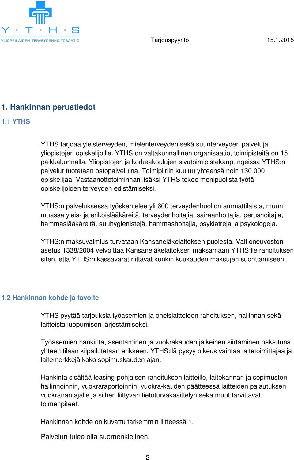 Toimipiiriin kuuluu yhteensä noin 130 000 opiskelijaa. Vastaanottotoiminnan lisäksi YTHS tekee monipuolista työtä opiskelijoiden terveyden edistämiseksi.