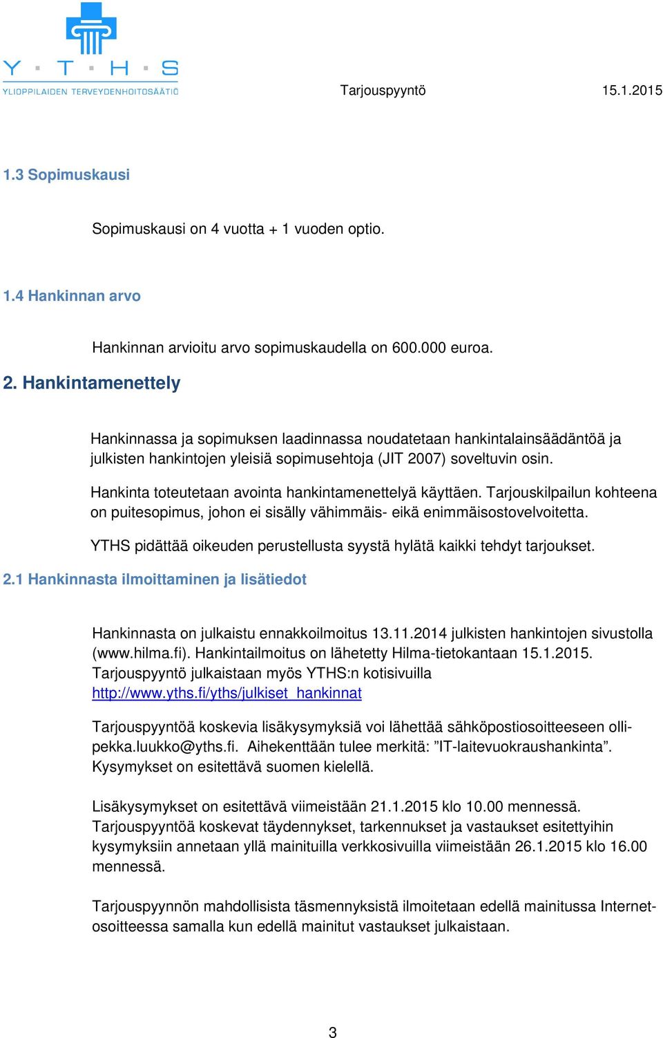Hankinta toteutetaan avointa hankintamenettelyä käyttäen. Tarjouskilpailun kohteena on puitesopimus, johon ei sisälly vähimmäis- eikä enimmäisostovelvoitetta.