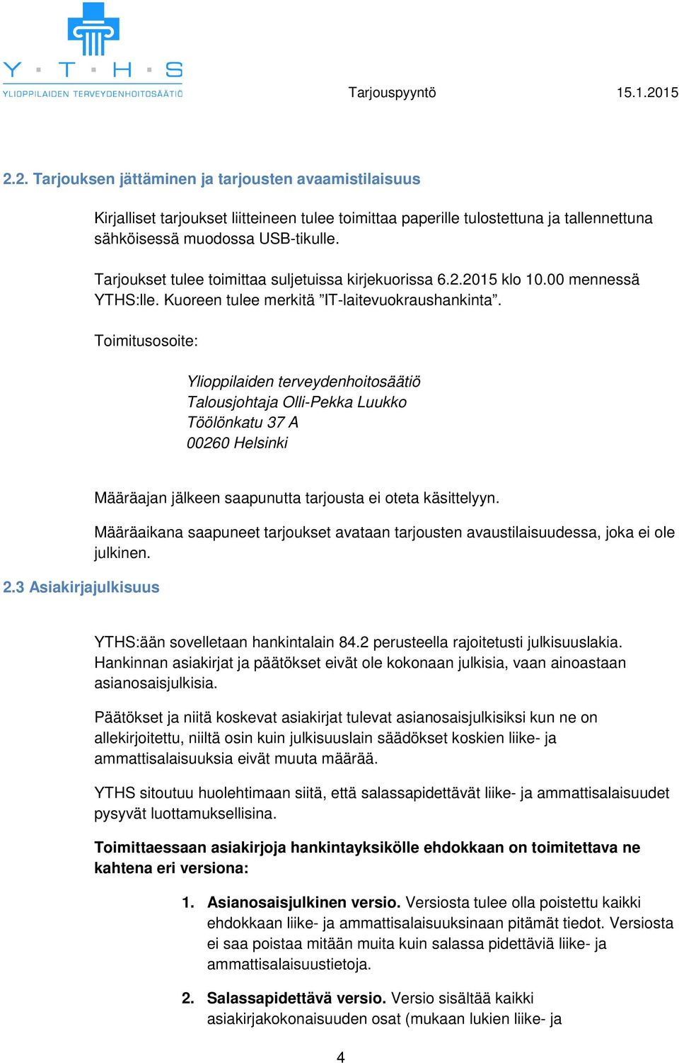 Toimitusosoite: Ylioppilaiden terveydenhoitosäätiö Talousjohtaja Olli-Pekka Luukko Töölönkatu 37 A 00260 Helsinki 2.3 Asiakirjajulkisuus Määräajan jälkeen saapunutta tarjousta ei oteta käsittelyyn.