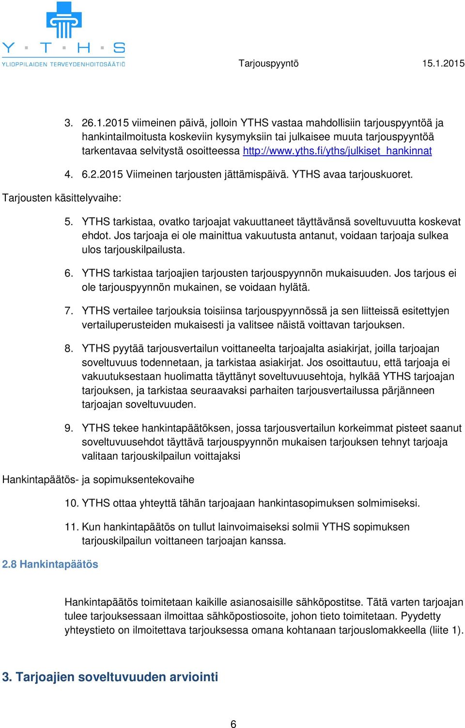 fi/yths/julkiset_hankinnat 4. 6.2.2015 Viimeinen tarjousten jättämispäivä. YTHS avaa tarjouskuoret. 5. YTHS tarkistaa, ovatko tarjoajat vakuuttaneet täyttävänsä soveltuvuutta koskevat ehdot.