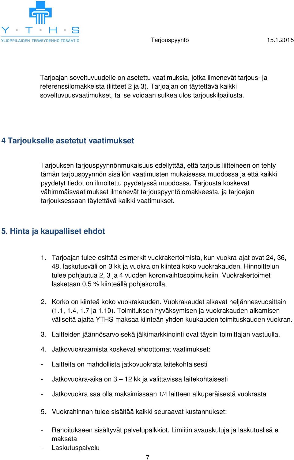 4 Tarjoukselle asetetut vaatimukset Tarjouksen tarjouspyynnönmukaisuus edellyttää, että tarjous liitteineen on tehty tämän tarjouspyynnön sisällön vaatimusten mukaisessa muodossa ja että kaikki