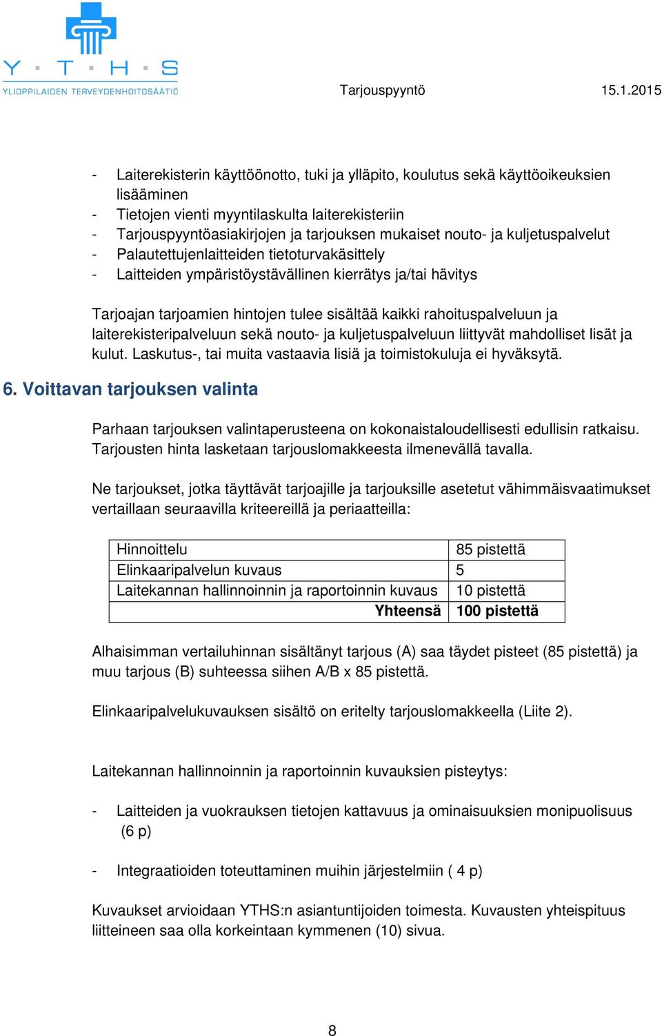 laiterekisteripalveluun sekä nouto- ja kuljetuspalveluun liittyvät mahdolliset lisät ja kulut. Laskutus-, tai muita vastaavia lisiä ja toimistokuluja ei hyväksytä. 6.
