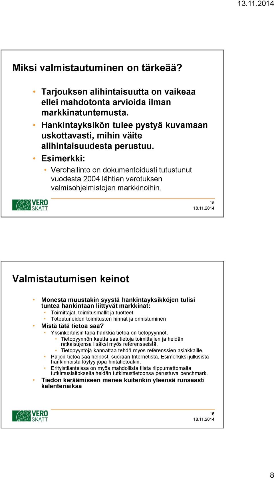 Esimerkki: Verohallinto on dokumentoidusti tutustunut vuodesta 2004 lähtien verotuksen valmisohjelmistojen markkinoihin.