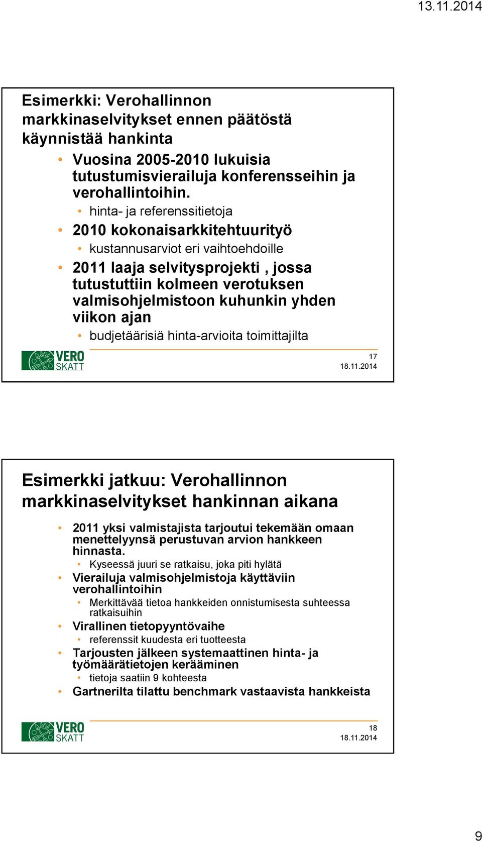 viikon ajan budjetäärisiä hinta-arvioita toimittajilta 17 Esimerkki jatkuu: Verohallinnon markkinaselvitykset hankinnan aikana 2011 yksi valmistajista tarjoutui tekemään omaan menettelyynsä