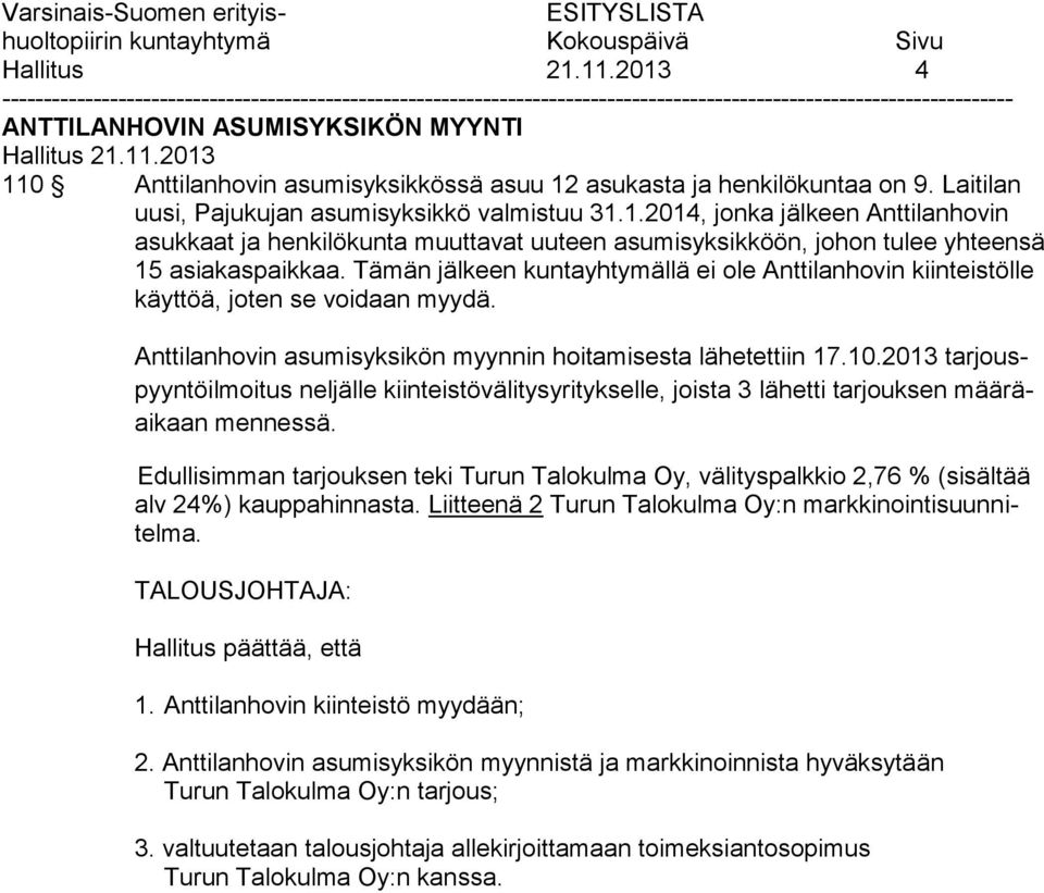 Tämän jälkeen kuntayhtymällä ei ole Anttilanhovin kiinteistölle käyttöä, joten se voidaan myydä. Anttilanhovin asumisyksikön myynnin hoitamisesta lähetettiin 17.10.