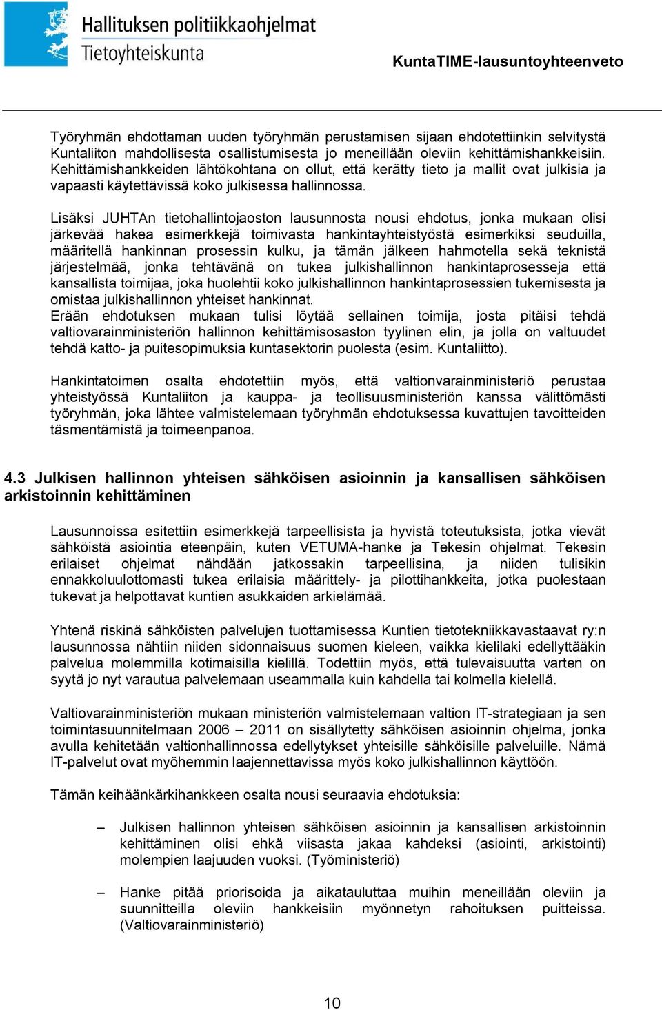 Lisäksi JUHTAn tietohallintojaoston lausunnosta nousi ehdotus, jonka mukaan olisi järkevää hakea esimerkkejä toimivasta hankintayhteistyöstä esimerkiksi seuduilla, määritellä hankinnan prosessin