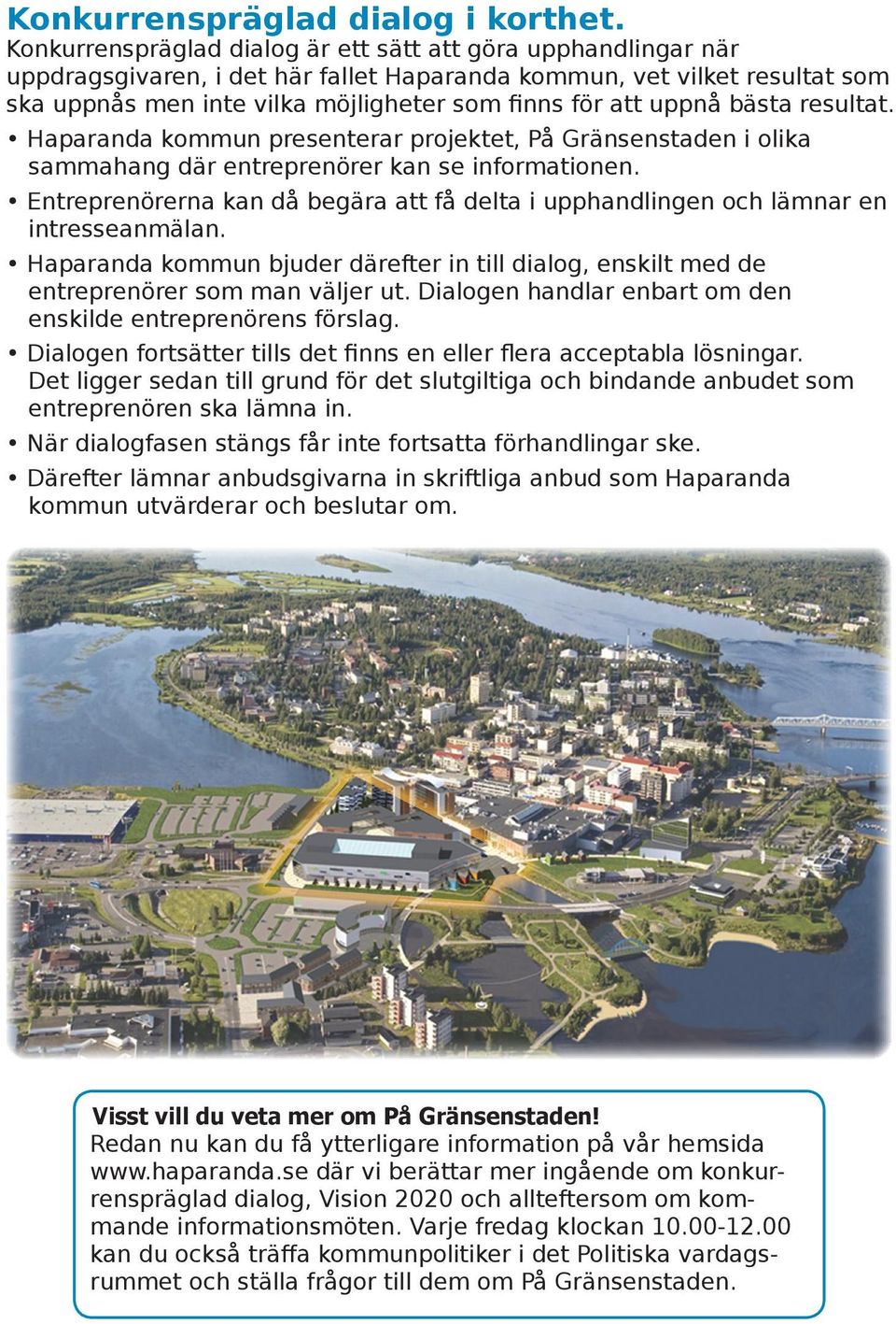 uppnå bästa resultat. Haparanda kommun presenterar projektet, På Gränsenstaden i olika sammahang där entreprenörer kan se informationen.