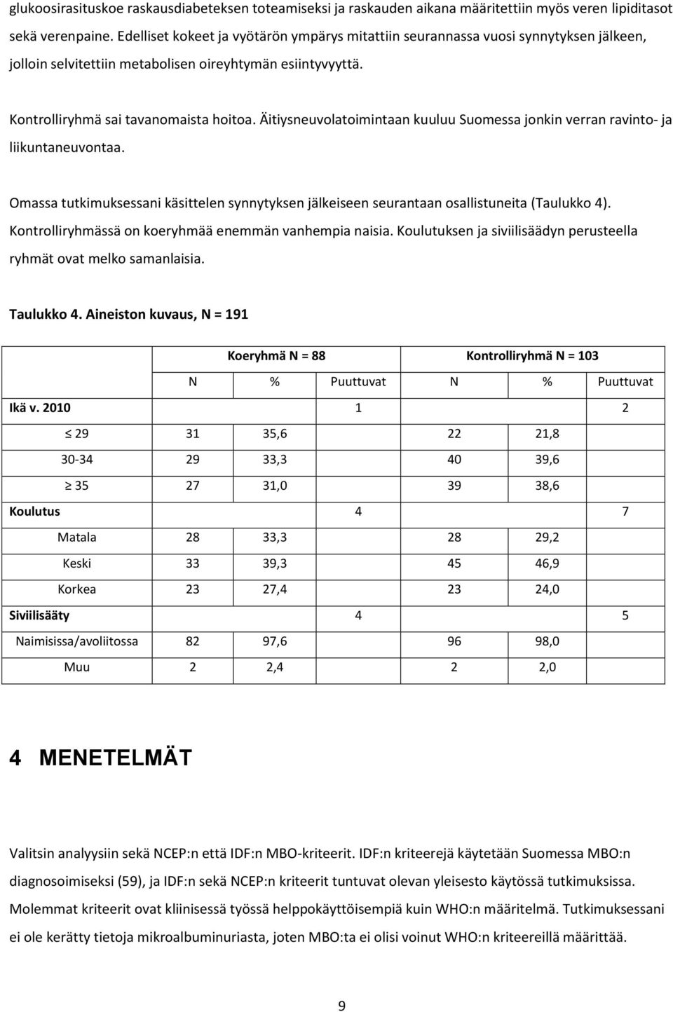 Äitiysneuvolatoimintaan kuuluu Suomessa jonkin verran ravinto- ja liikuntaneuvontaa. Omassa tutkimuksessani käsittelen synnytyksen jälkeiseen seurantaan osallistuneita (Taulukko 4).