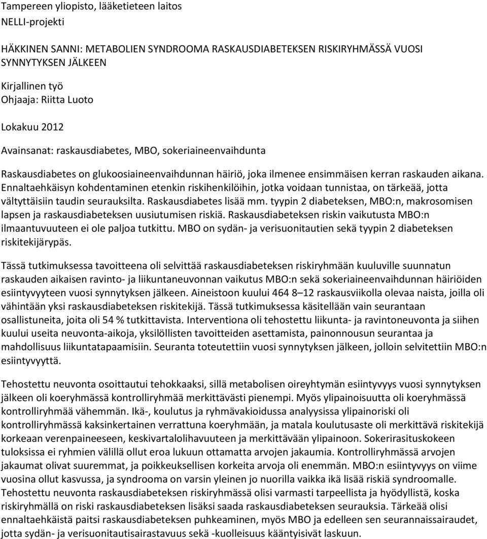 Ennaltaehkäisyn kohdentaminen etenkin riskihenkilöihin, jotka voidaan tunnistaa, on tärkeää, jotta vältyttäisiin taudin seurauksilta. Raskausdiabetes lisää mm.