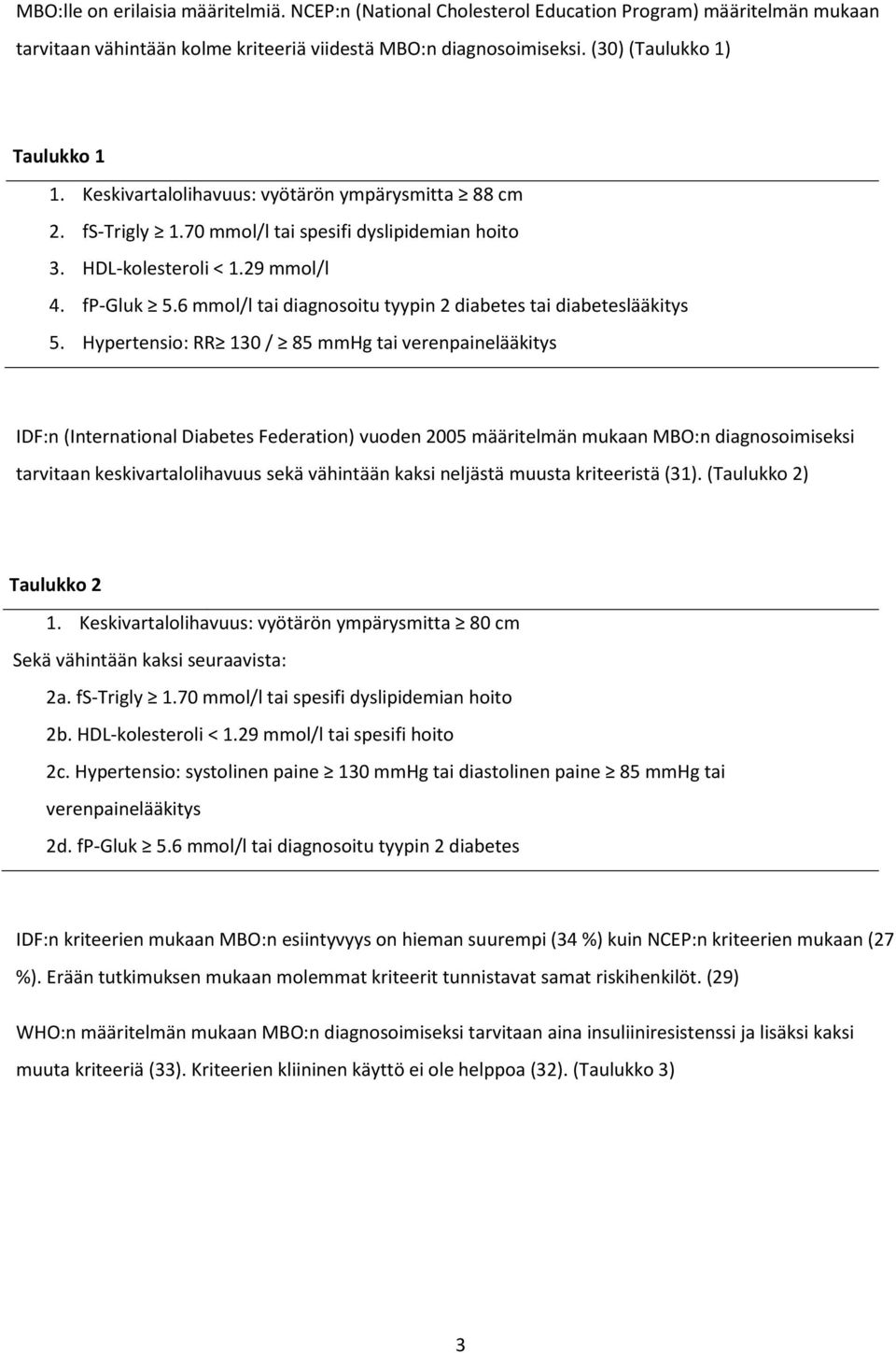 6 mmol/l tai diagnosoitu tyypin 2 diabetes tai diabeteslääkitys 5.