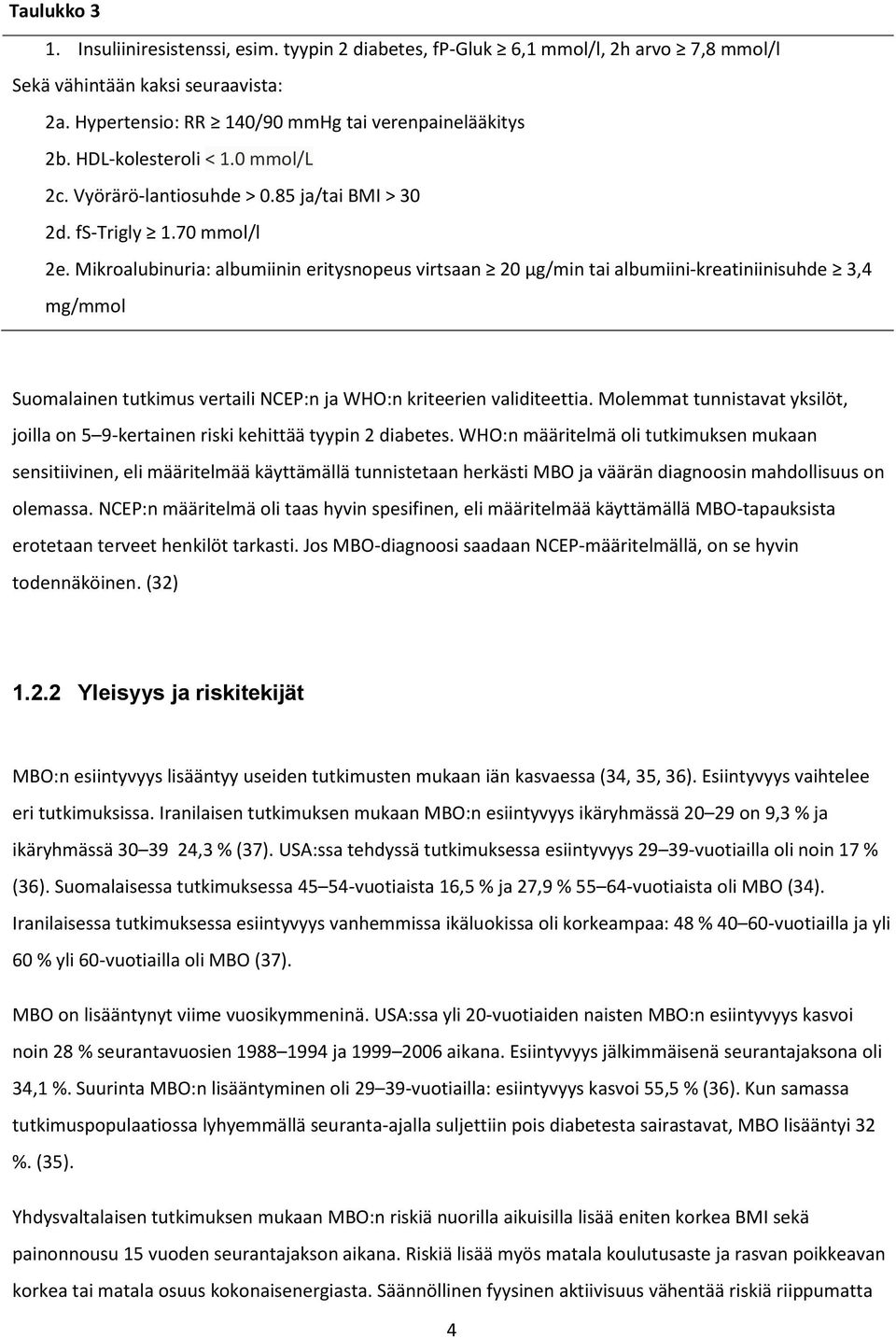 Mikroalubinuria: albumiinin eritysnopeus virtsaan 20 µg/min tai albumiini-kreatiniinisuhde 3,4 mg/mmol Suomalainen tutkimus vertaili NCEP:n ja WHO:n kriteerien validiteettia.