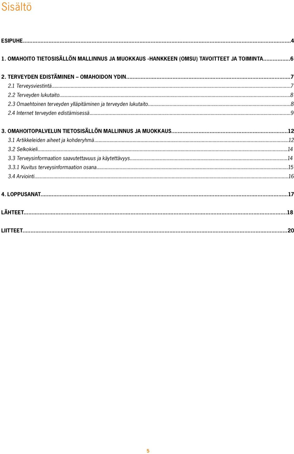 ..9 3. OMAHOITOPALVELUN TIETOSISÄLLÖN MALLINNUS JA MUOKKAUS...12 3.1 Artikkeleiden aiheet ja kohderyhmä...12 3.2 Selkokieli...14 3.