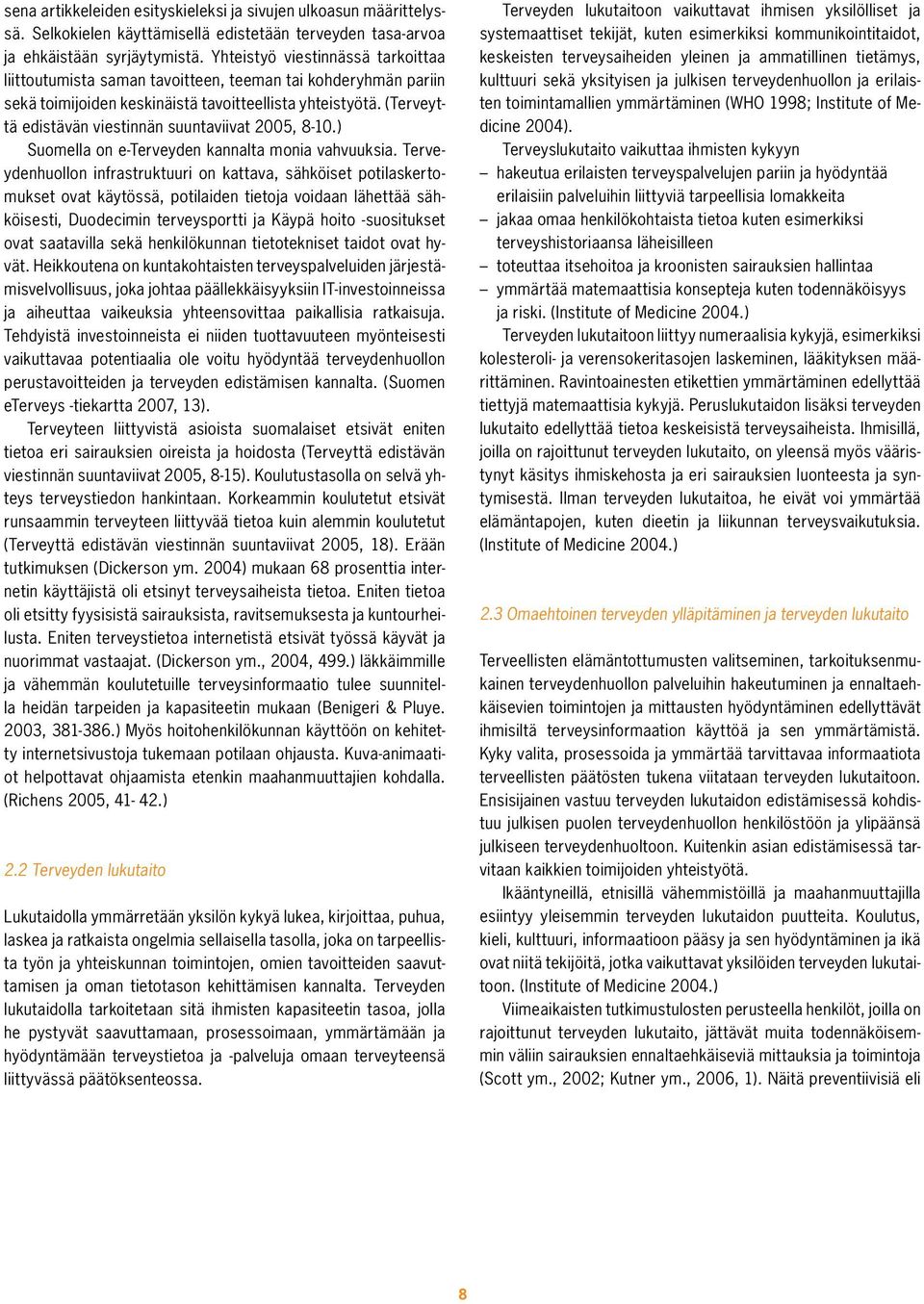 (Terveyttä edistävän viestinnän suuntaviivat 2005, 8-10.) Suomella on e-terveyden kannalta monia vahvuuksia.