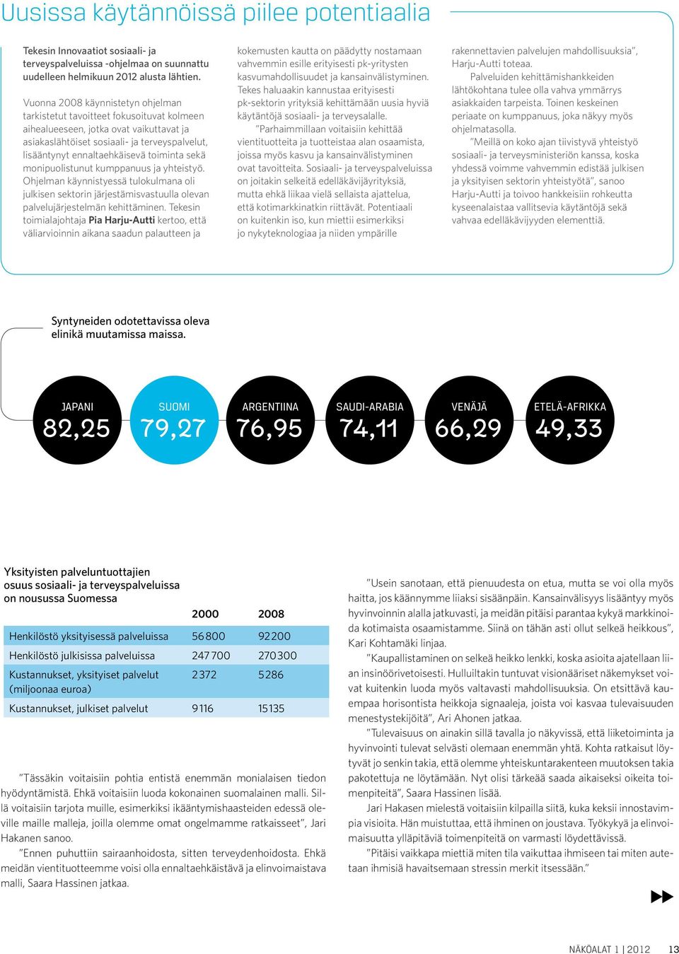 toiminta sekä monipuolistunut kumppanuus ja yhteistyö. Ohjelman käynnistyessä tulokulmana oli julkisen sektorin järjestämisvastuulla olevan palvelujärjestelmän kehittäminen.