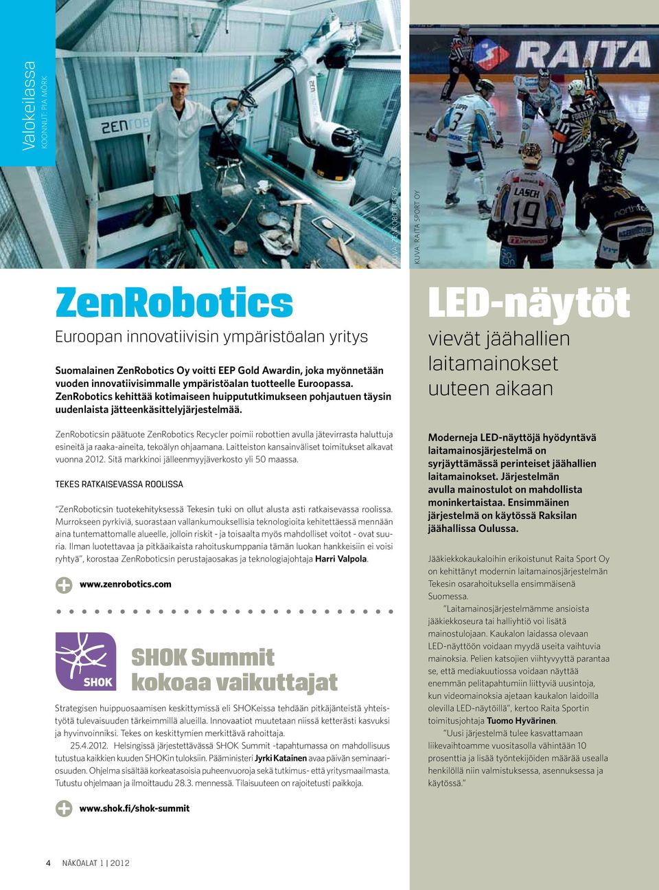 ZenRoboticsin päätuote ZenRobotics Recycler poimii robottien avulla jätevirrasta haluttuja esineitä ja raaka-aineita, tekoälyn ohjaamana. Laitteiston kansainväliset toimitukset alkavat vuonna 2012.