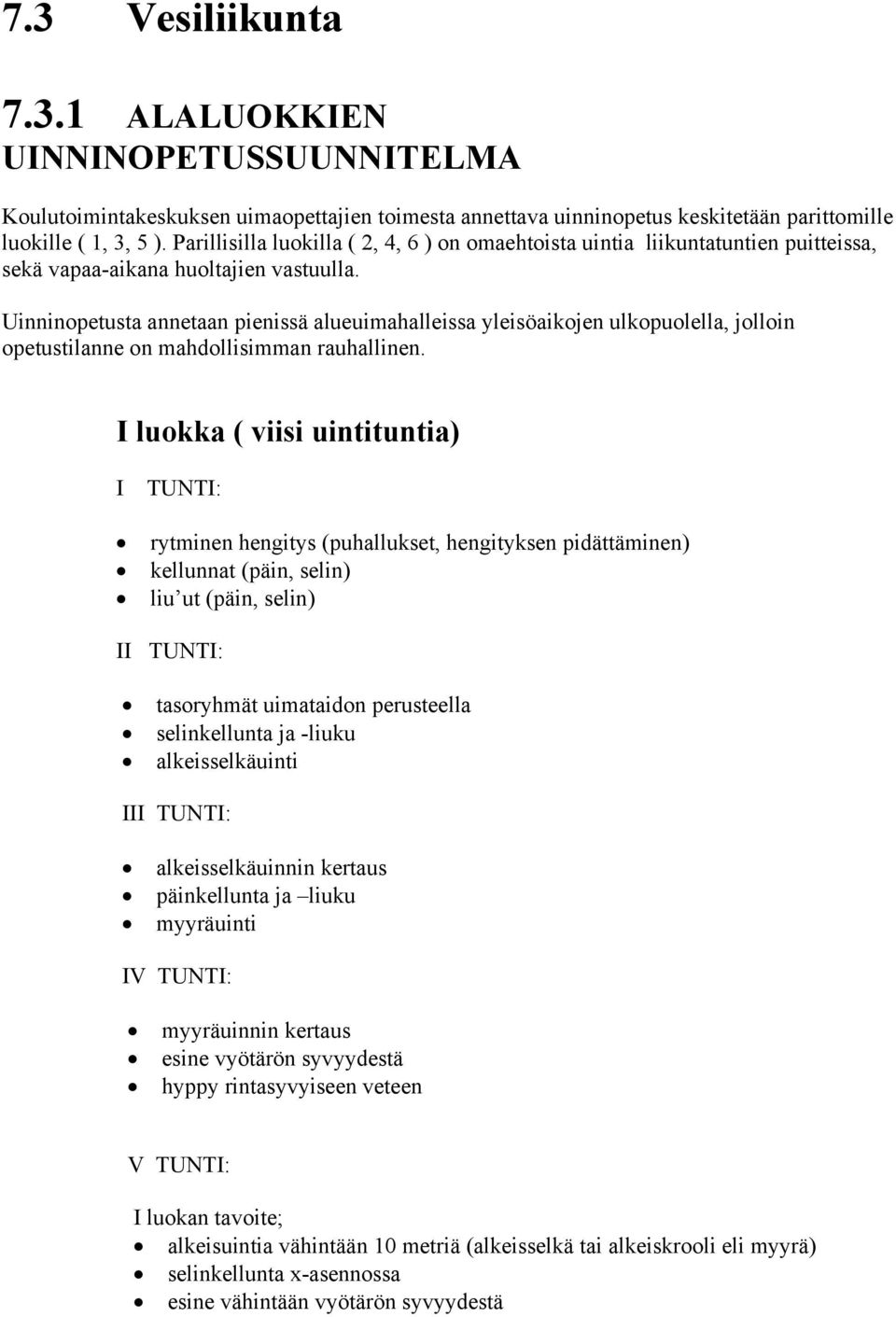 Uinninopetusta annetaan pienissä alueuimahalleissa yleisöaikojen ulkopuolella, jolloin opetustilanne on mahdollisimman rauhallinen.