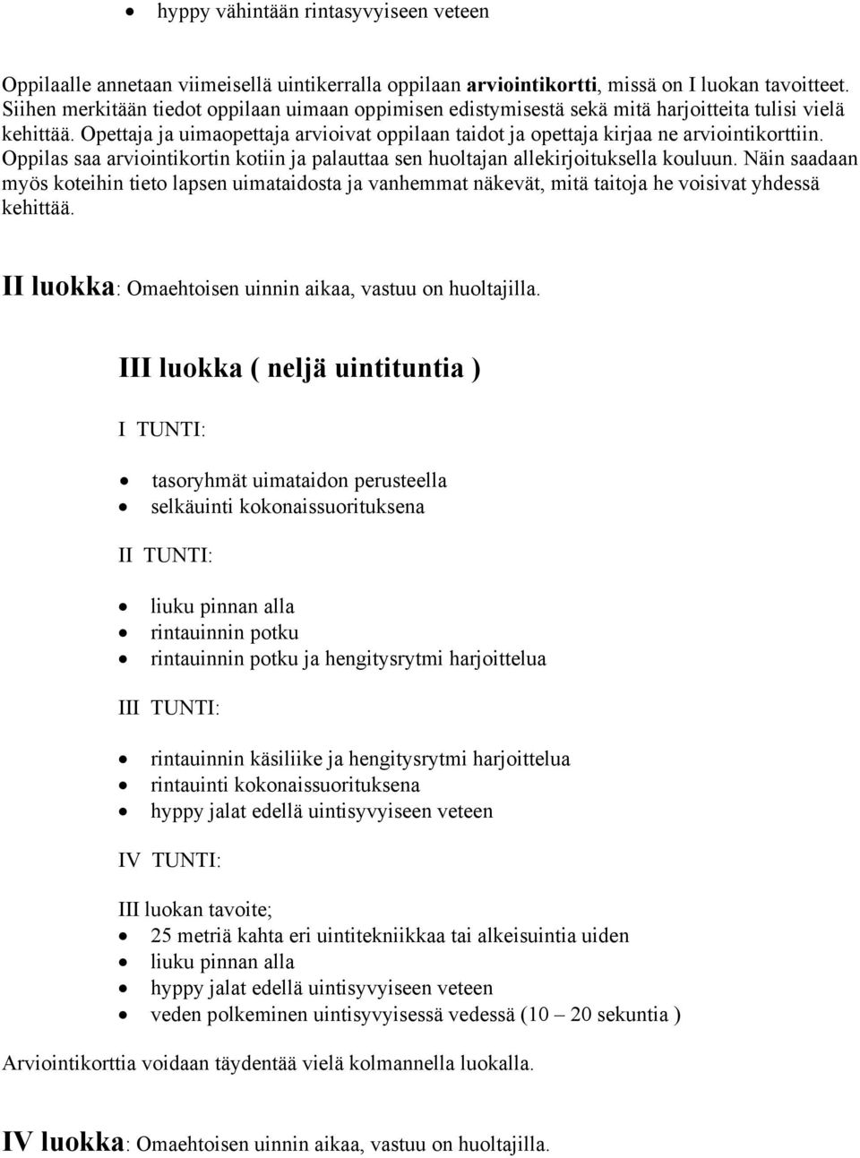 Opettaja ja uimaopettaja arvioivat oppilaan taidot ja opettaja kirjaa ne arviointikorttiin. Oppilas saa arviointikortin kotiin ja palauttaa sen huoltajan allekirjoituksella kouluun.