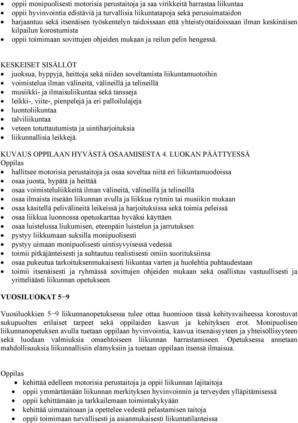 KESKEISET SISÄLLÖT juoksua, hyppyjä, heittoja sekä niiden soveltamista liikuntamuotoihin voimistelua ilman välineitä, välineillä ja telineillä musiikki- ja ilmaisuliikuntaa sekä tansseja leikki-,