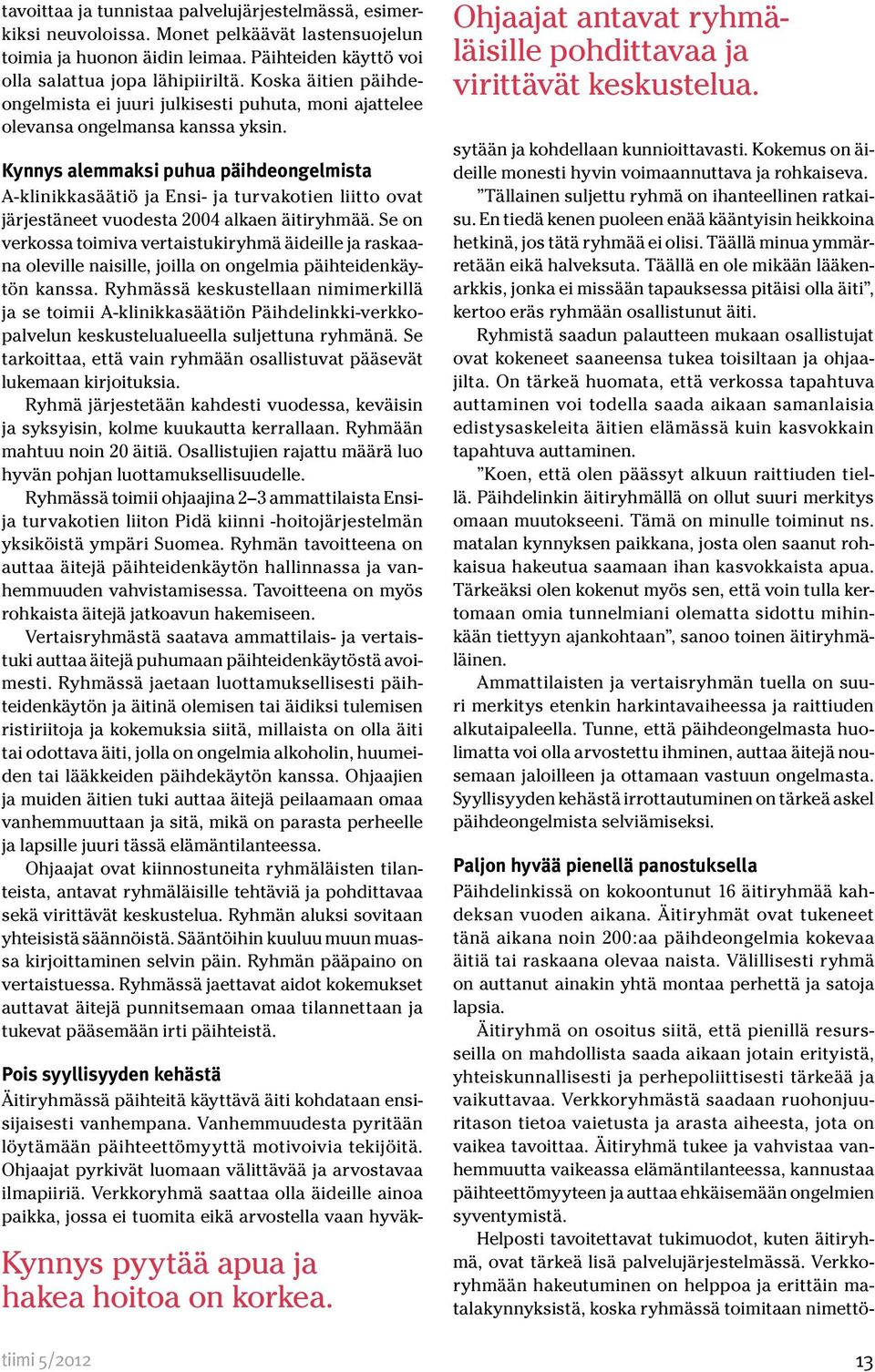 Kynnys alemmaksi puhua päihdeongelmista A-klinikkasäätiö ja Ensi- ja turvakotien liitto ovat järjestäneet vuodesta 2004 alkaen äitiryhmää.