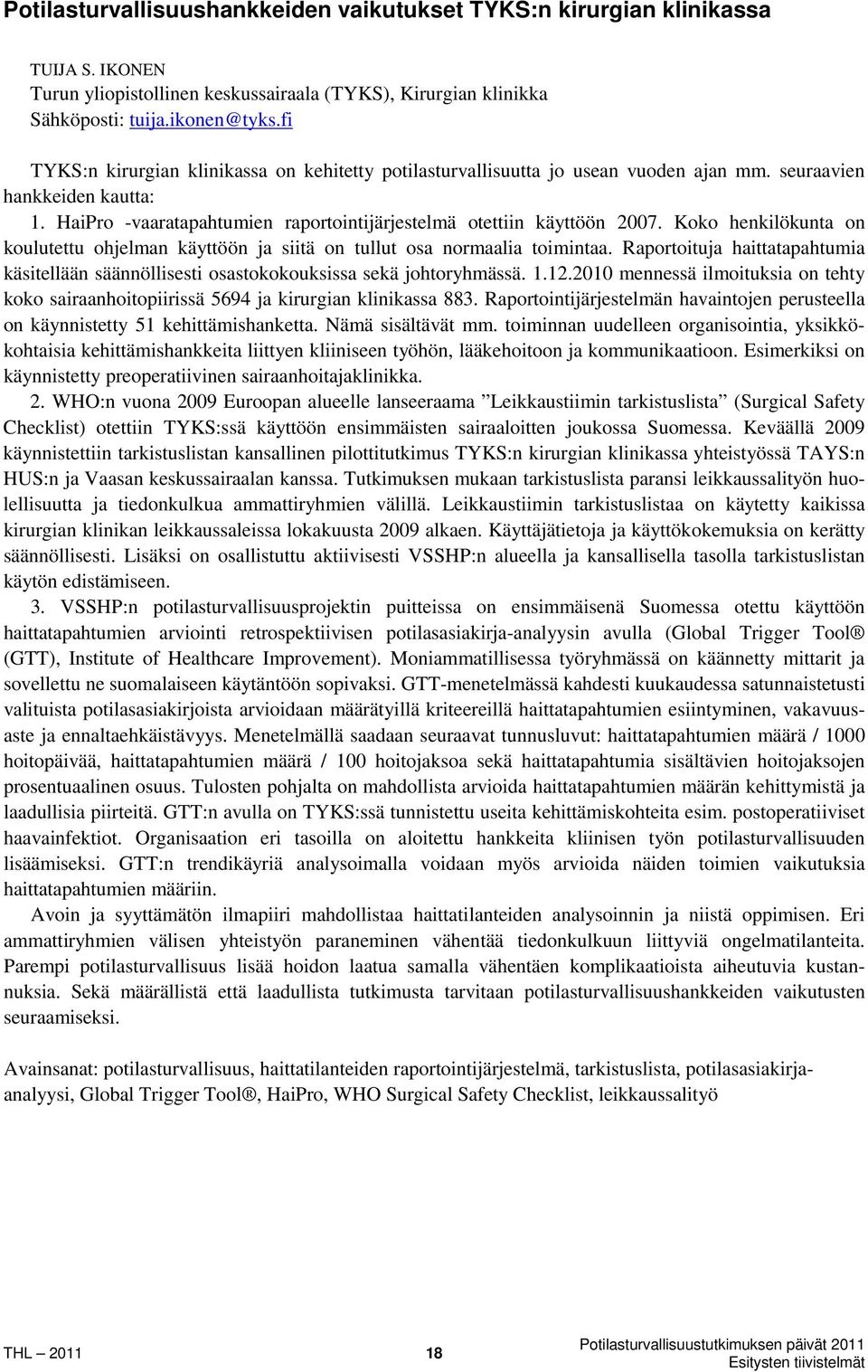 Koko henkilökunta on koulutettu ohjelman käyttöön ja siitä on tullut osa normaalia toimintaa. Raportoituja haittatapahtumia käsitellään säännöllisesti osastokokouksissa sekä johtoryhmässä. 1.12.