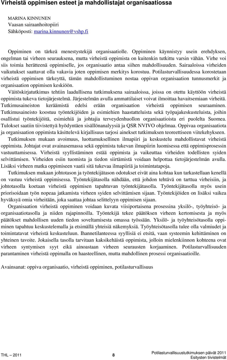 Virhe voi siis toimia herätteenä oppimiselle, jos organisaatio antaa siihen mahdollisuuden. Sairaaloissa virheiden vaikutukset saattavat olla vakavia joten oppimisen merkitys korostuu.