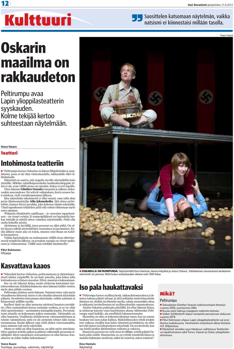 Veera Vasara Teatteri Intohimosta teatteriin Peltirumpu kertoo Oskarista ja hänen lähipiiristään ja maailmasta, jossa ei ole tilaa viattomuudelle, rakkaudelle eikä välittämiselle.