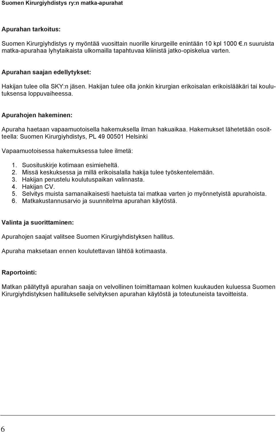 Hakijan tulee olla jonkin kirurgian erikoisalan erikoislääkäri tai koulutuksensa loppuvaiheessa. Apurahojen hakeminen: Apuraha haetaan vapaamuotoisella hakemuksella ilman hakuaikaa.