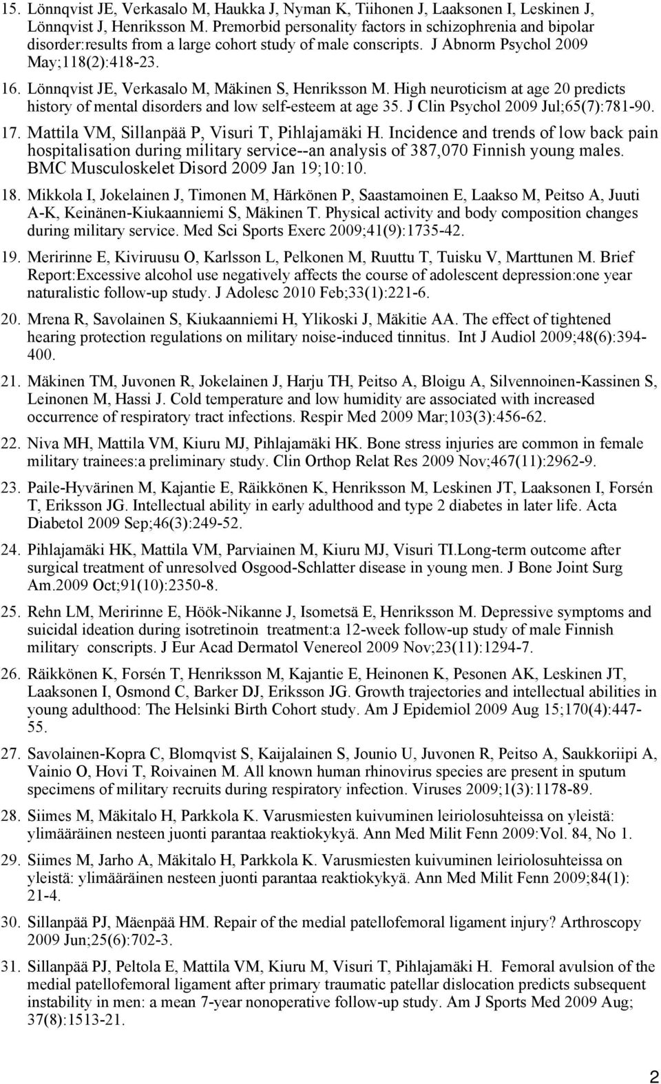 Lönnqvist JE, Verkasalo M, Mäkinen S, Henriksson M. High neuroticism at age 20 predicts history of mental disorders and low self-esteem at age 35. J Clin Psychol 2009 Jul;65(7):781-90. 17.