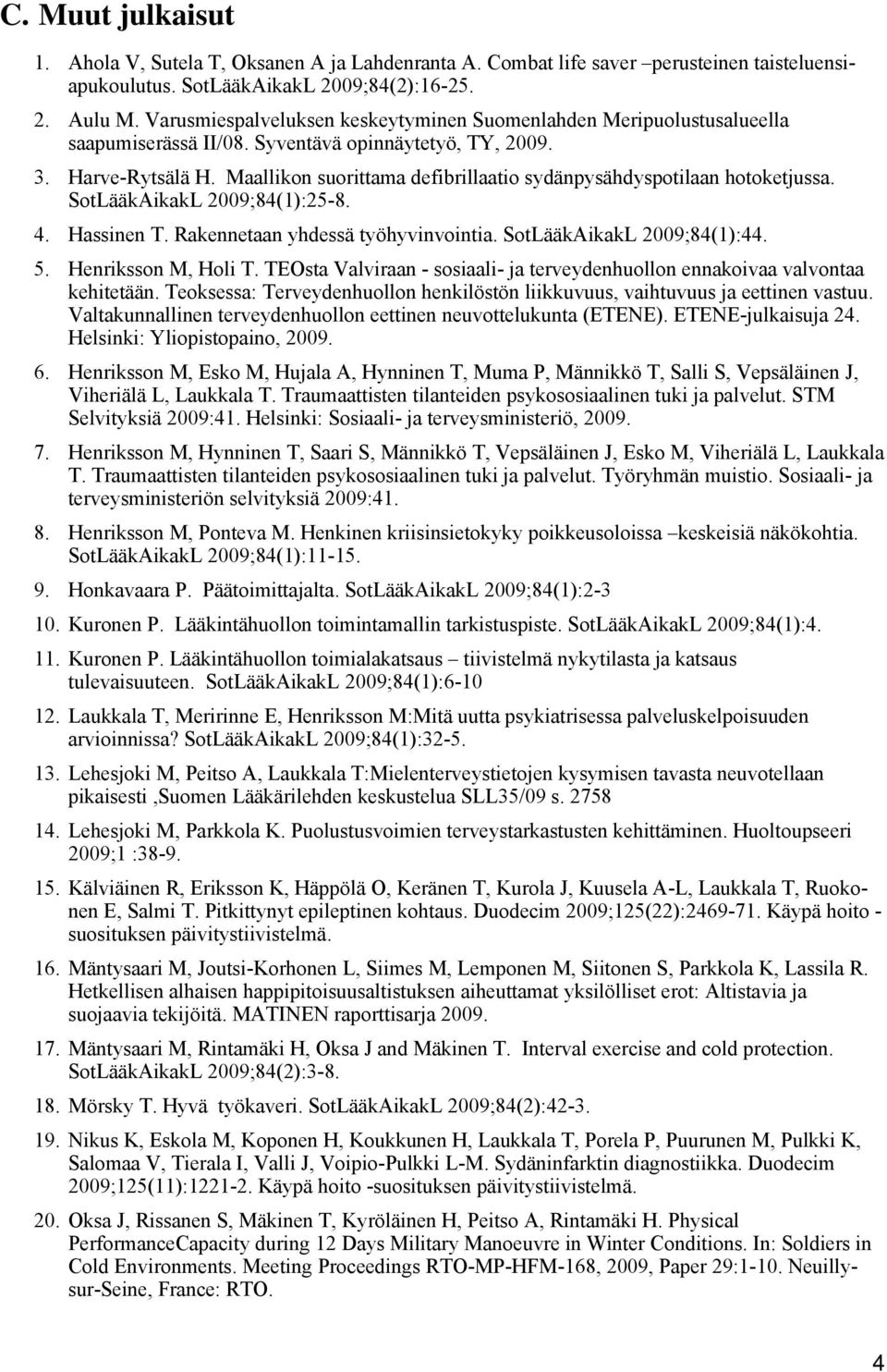 Maallikon suorittama defibrillaatio sydänpysähdyspotilaan hotoketjussa. SotLääkAikakL 2009;84(1):25-8. 4. Hassinen T. Rakennetaan yhdessä työhyvinvointia. SotLääkAikakL 2009;84(1):44. 5.