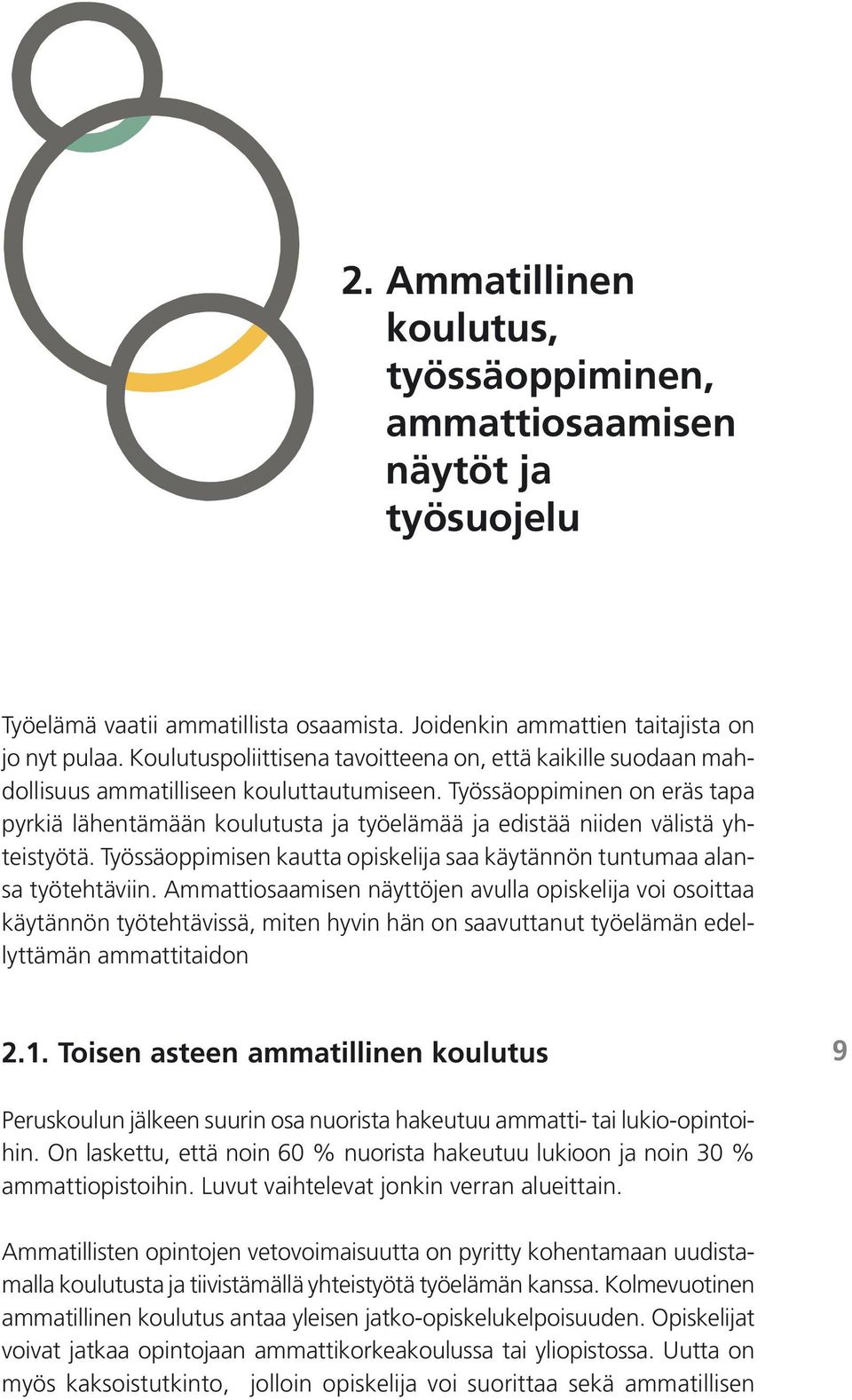 Työssäoppiminen on eräs tapa pyrkiä lähentämään koulutusta ja työelämää ja edistää niiden välistä yhteistyötä. Työssäoppimisen kautta opiskelija saa käytännön tuntumaa alansa työtehtäviin.