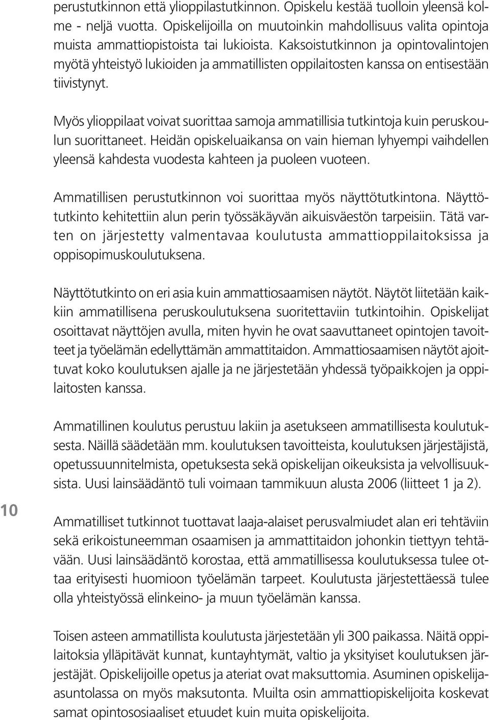 Myös ylioppilaat voivat suorittaa samoja ammatillisia tutkintoja kuin peruskoulun suorittaneet.