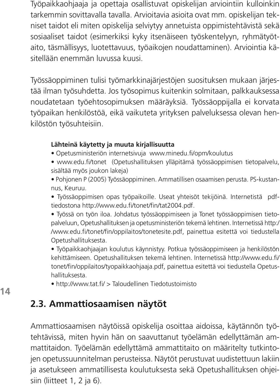 työaikojen noudattaminen). Arviointia käsitellään enemmän luvussa kuusi. Työssäoppiminen tulisi työmarkkinajärjestöjen suosituksen mukaan järjestää ilman työsuhdetta.