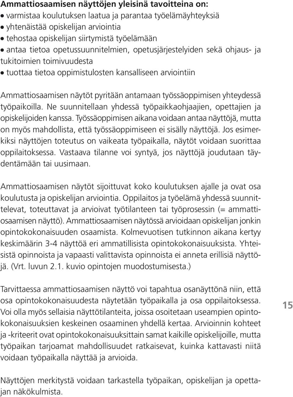 työssäoppimisen yhteydessä työpaikoilla. Ne suunnitellaan yhdessä työpaikkaohjaajien, opettajien ja opiskelijoiden kanssa.