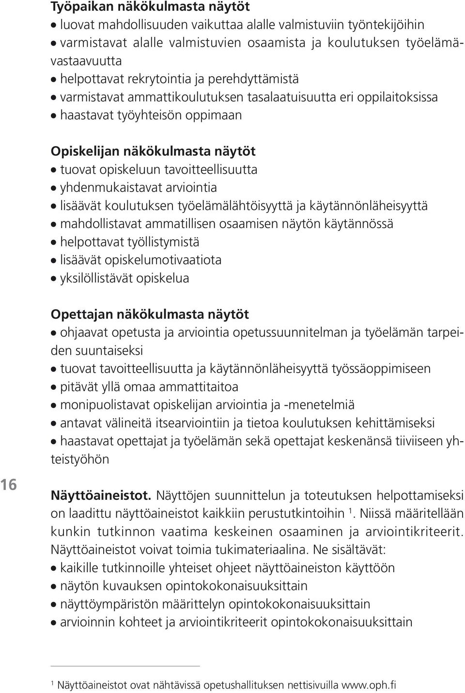 yhdenmukaistavat arviointia lisäävät koulutuksen työelämälähtöisyyttä ja käytännönläheisyyttä mahdollistavat ammatillisen osaamisen näytön käytännössä helpottavat työllistymistä lisäävät