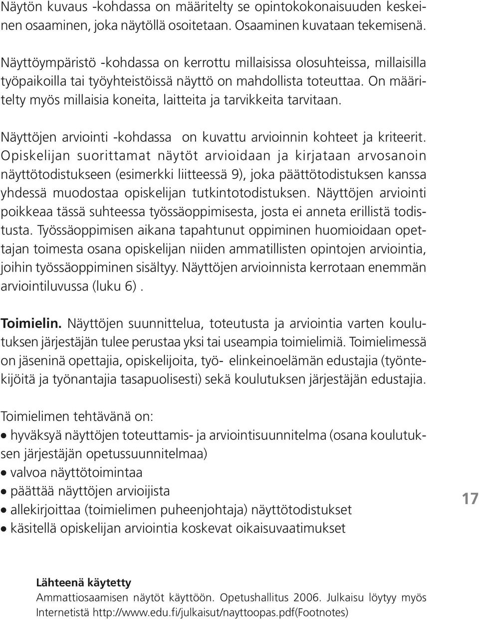 On määritelty myös millaisia koneita, laitteita ja tarvikkeita tarvitaan. Näyttöjen arviointi -kohdassa on kuvattu arvioinnin kohteet ja kriteerit.