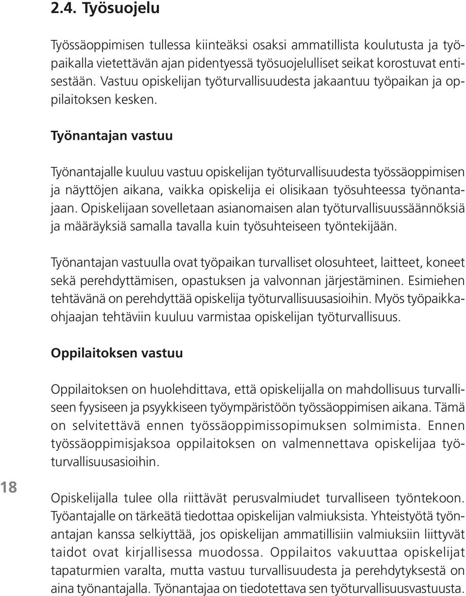 Työnantajan vastuu Työnantajalle kuuluu vastuu opiskelijan työturvallisuudesta työssäoppimisen ja näyttöjen aikana, vaikka opiskelija ei olisikaan työsuhteessa työnantajaan.