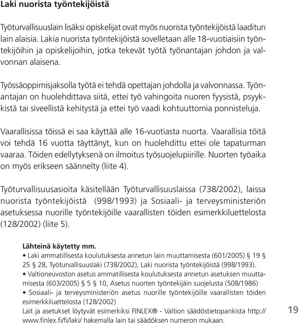 Työssäoppimisjaksolla työtä ei tehdä opettajan johdolla ja valvonnassa.